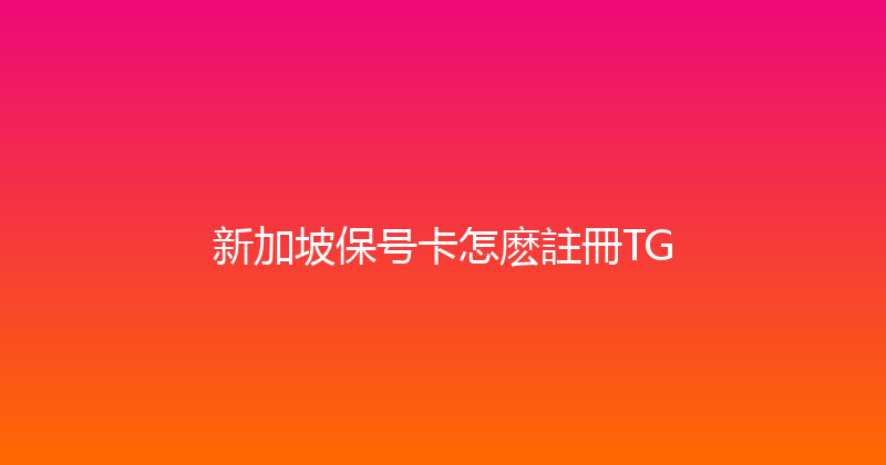 新加坡保号卡怎麽註冊TG 