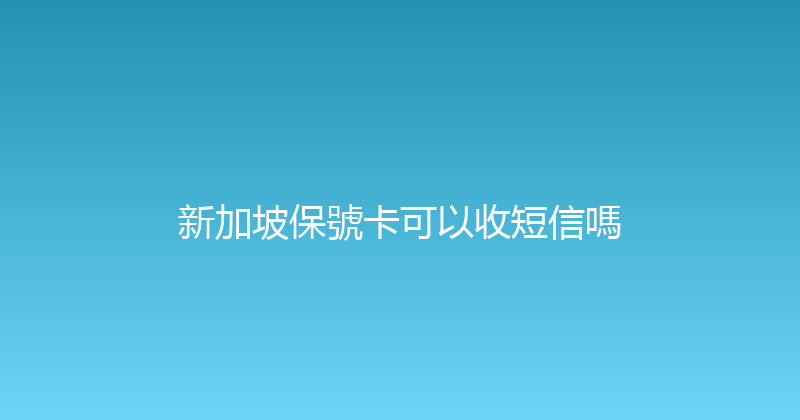 新加坡保號卡可以收短信嗎 