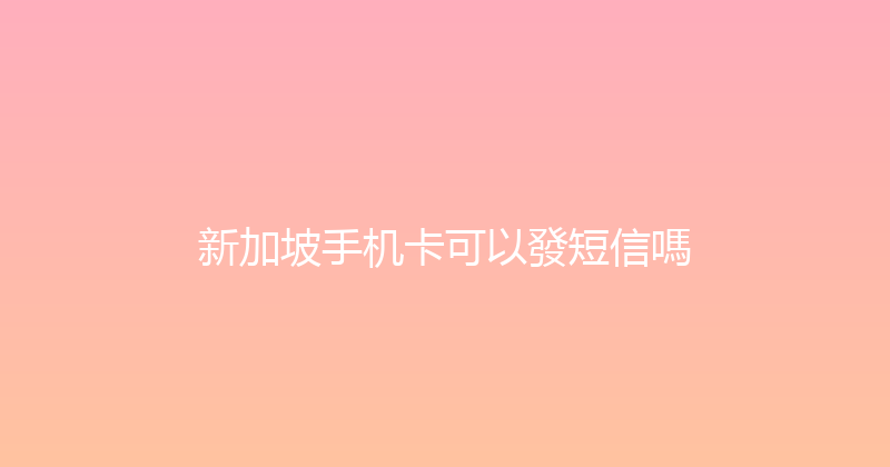 新加坡手机卡可以發短信嗎 