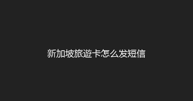 新加坡旅遊卡怎么发短信 