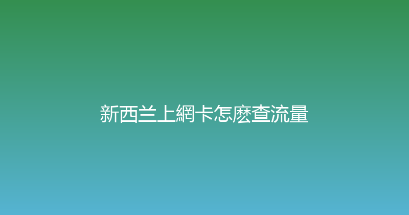 新西兰上網卡怎麽查流量 