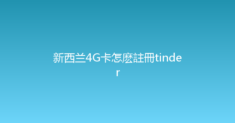 新西兰4G卡怎麽註冊tinder 