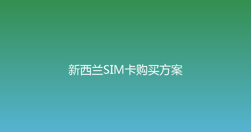 新西兰SIM卡购买方案 