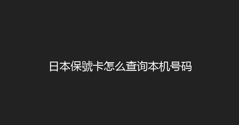 日本保號卡怎么查询本机号码 