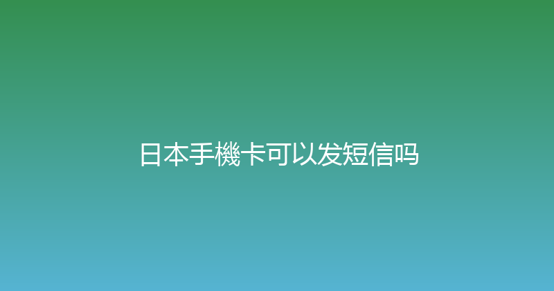 日本手機卡可以发短信吗 