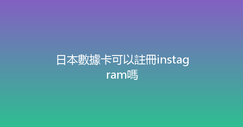 日本數據卡可以註冊instagram嗎 