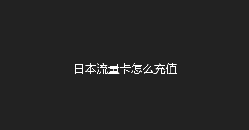 日本流量卡怎么充值 
