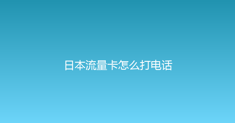 日本流量卡怎么打电话 