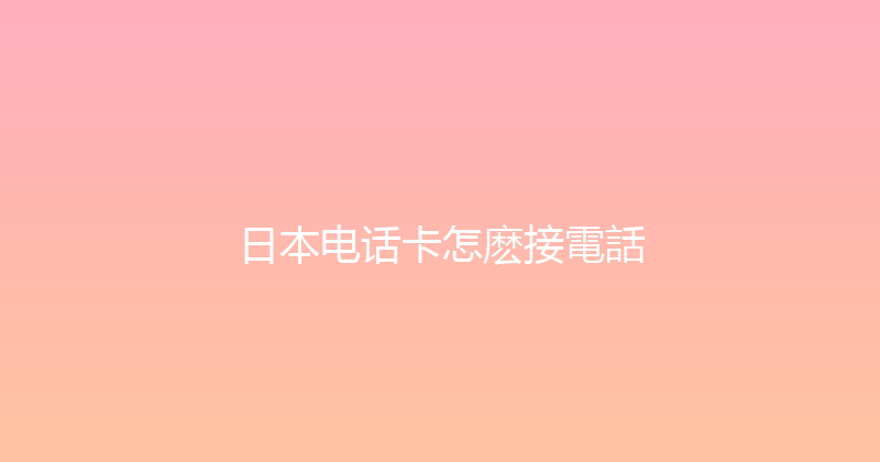 日本电话卡怎麽接電話 