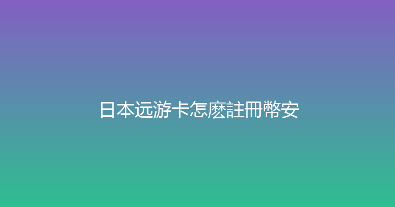 日本远游卡怎麽註冊幣安 