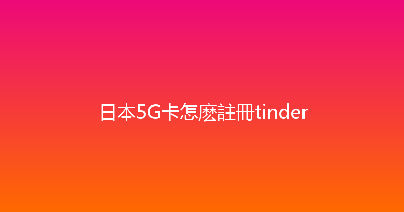 日本5G卡怎麽註冊tinder 