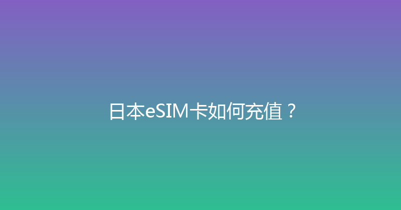 日本eSIM卡如何充值？ 