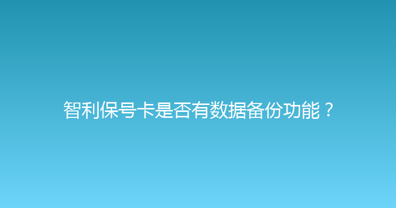 智利保号卡是否有数据备份功能？ 