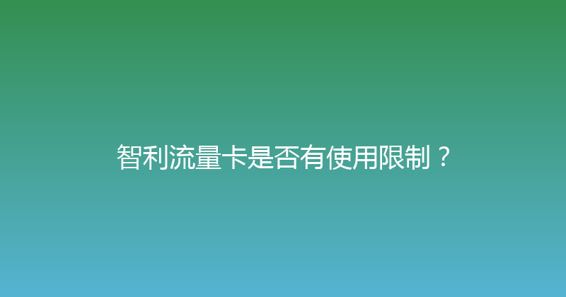 智利流量卡是否有使用限制？ 