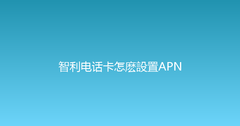 智利电话卡怎麽設置APN 