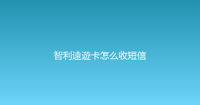 智利遠遊卡怎么收短信 