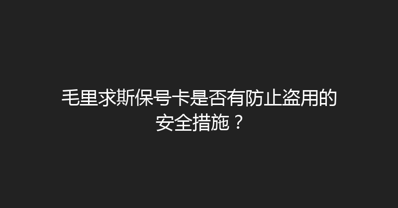 毛里求斯保号卡是否有防止盗用的安全措施？ 