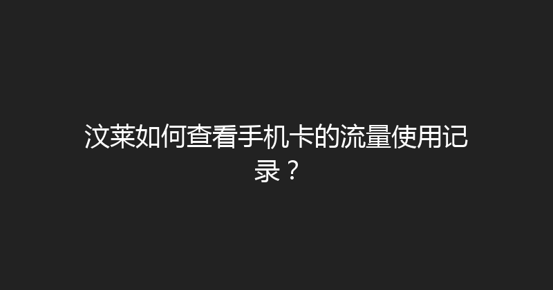 汶莱如何查看手机卡的流量使用记录？ 
