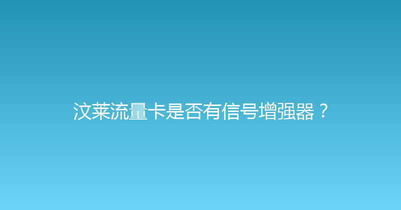 汶莱流量卡是否有信号增强器？ 
