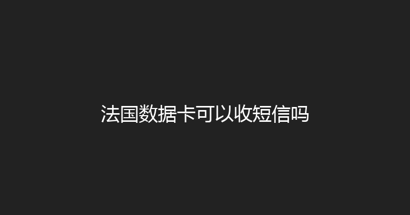 法国数据卡可以收短信吗 