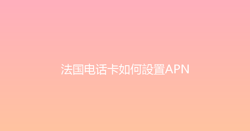 法国电话卡如何設置APN 