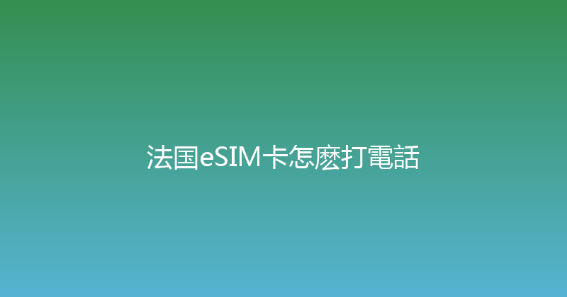 法国eSIM卡怎麽打電話 