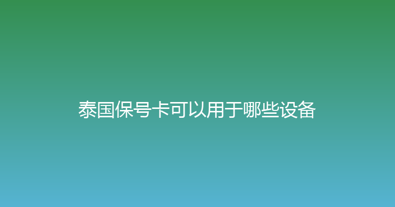 泰国保号卡可以用于哪些设备 