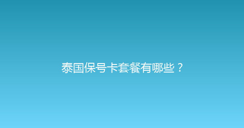 泰国保号卡套餐有哪些？ 