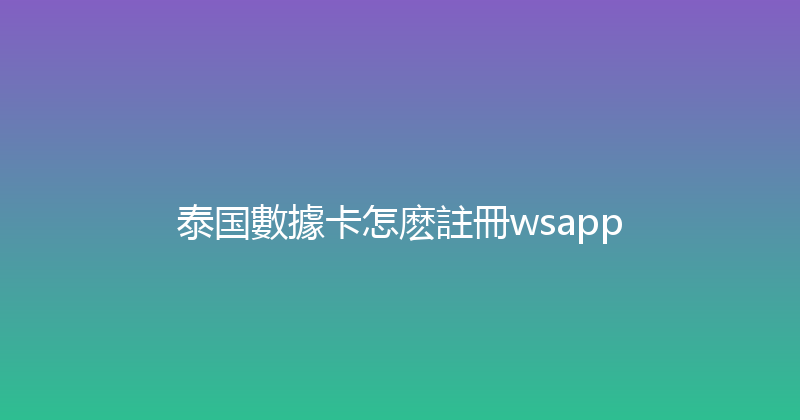 泰国數據卡怎麽註冊wsapp 