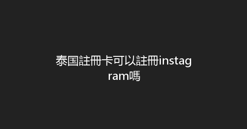 泰国註冊卡可以註冊instagram嗎 