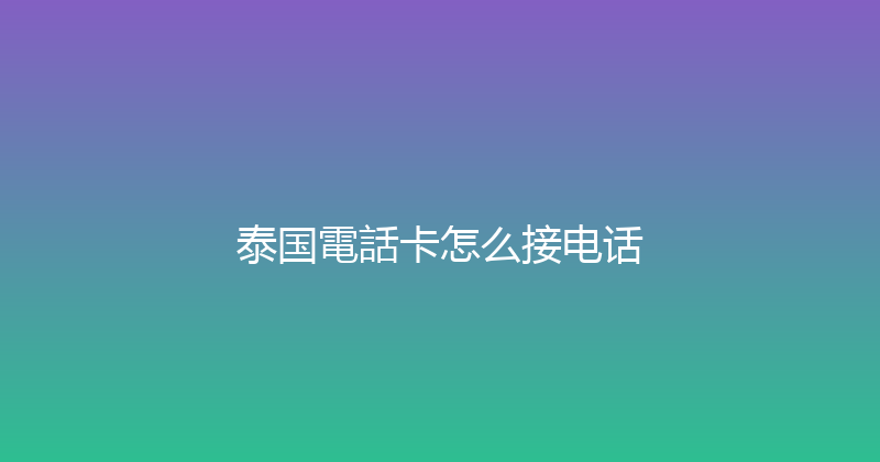 泰国電話卡怎么接电话 