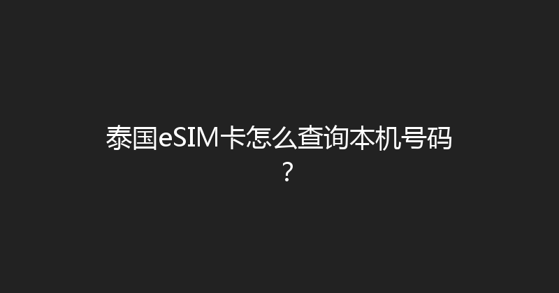 泰国eSIM卡怎么查询本机号码？ 