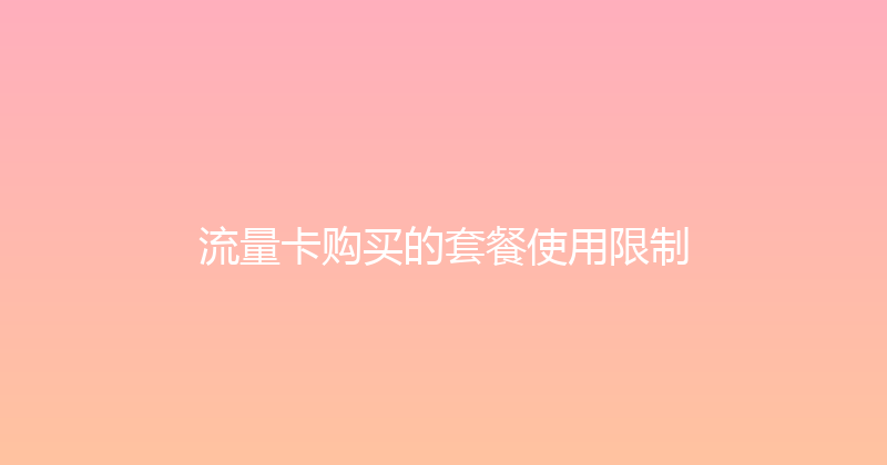 流量卡购买的套餐使用限制 
