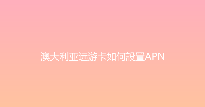 澳大利亚远游卡如何設置APN 