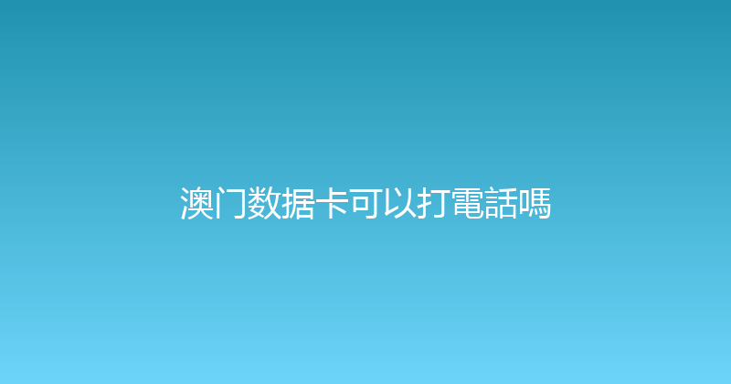 澳门数据卡可以打電話嗎 