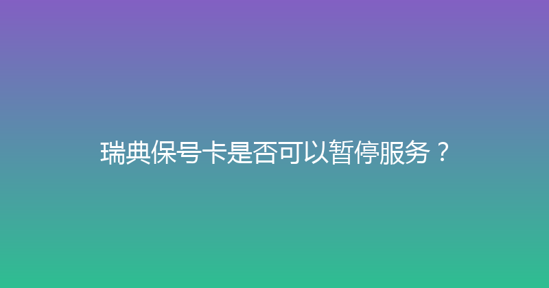 瑞典保号卡是否可以暂停服务？ 