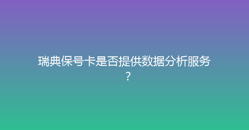 瑞典保号卡是否提供数据分析服务？ 