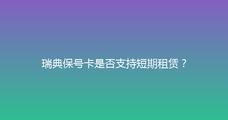 瑞典保号卡是否支持短期租赁？ 