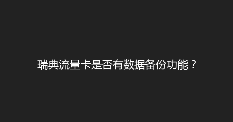 瑞典流量卡是否有数据备份功能？ 