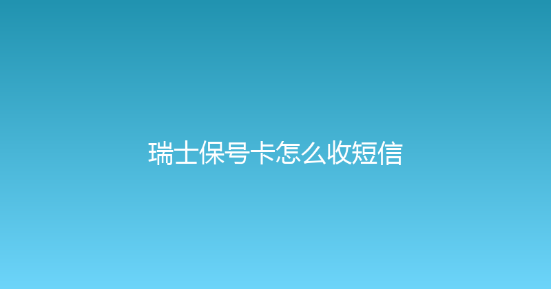 瑞士保号卡怎么收短信 