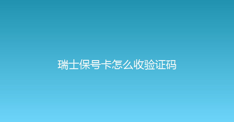 瑞士保号卡怎么收验证码 