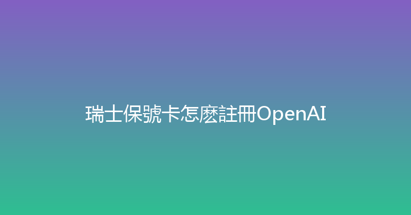 瑞士保號卡怎麽註冊OpenAI 