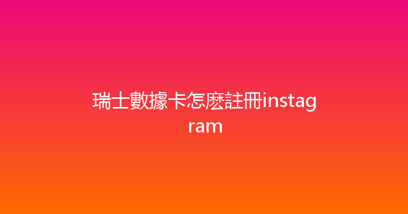 瑞士數據卡怎麽註冊instagram 