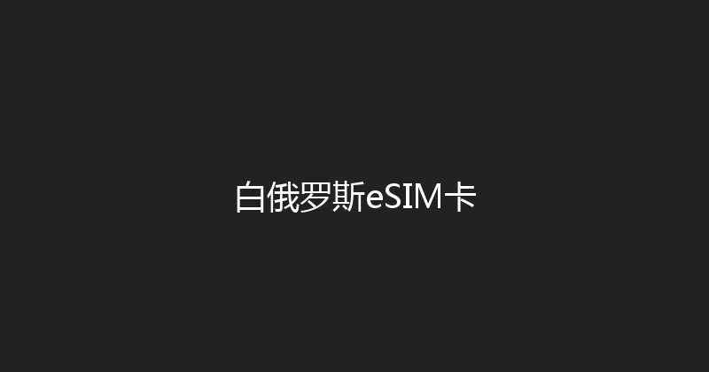 白俄罗斯eSIM卡 