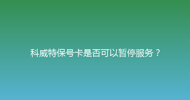 科威特保号卡是否可以暂停服务？ 