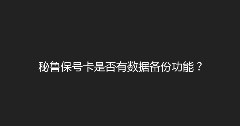 秘鲁保号卡是否有数据备份功能？ 