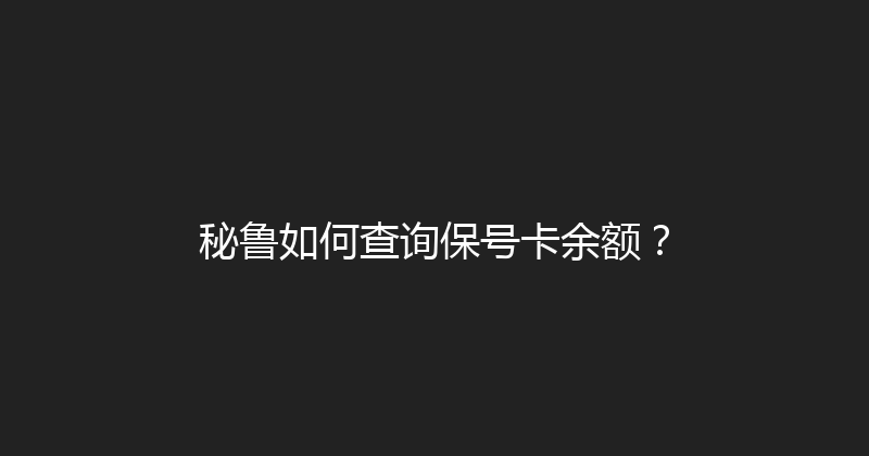 秘鲁如何查询保号卡余额？ 