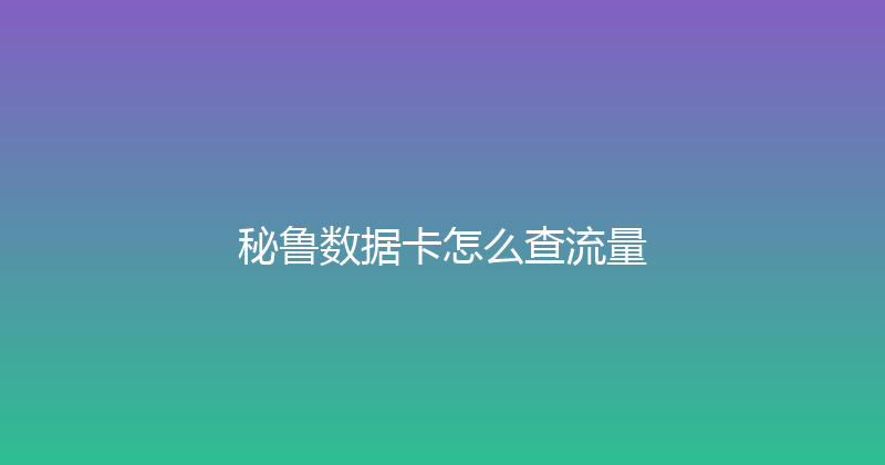 秘鲁数据卡怎么查流量 