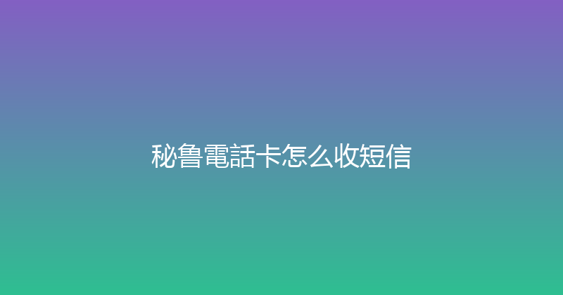 秘鲁電話卡怎么收短信 