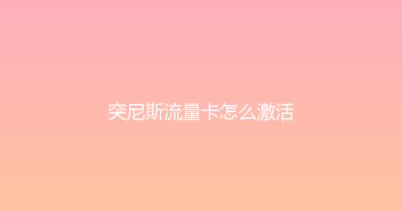 突尼斯流量卡怎么激活 